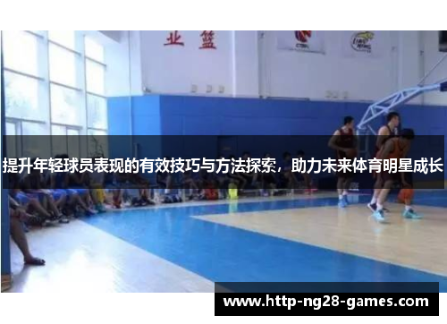 提升年轻球员表现的有效技巧与方法探索，助力未来体育明星成长