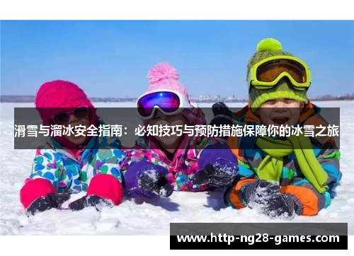 滑雪与溜冰安全指南：必知技巧与预防措施保障你的冰雪之旅