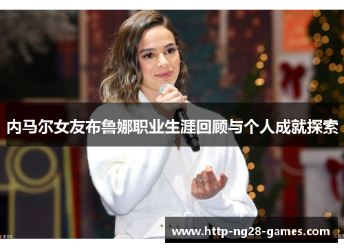 内马尔女友布鲁娜职业生涯回顾与个人成就探索