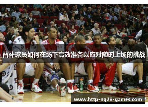 替补球员如何在场下高效准备以应对随时上场的挑战