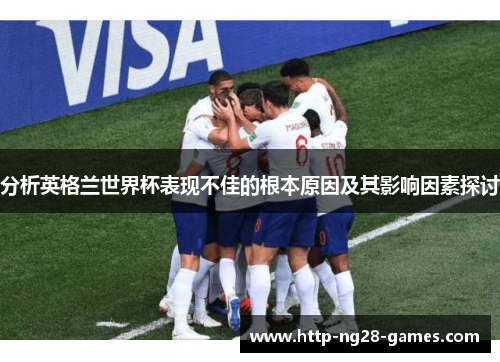 分析英格兰世界杯表现不佳的根本原因及其影响因素探讨