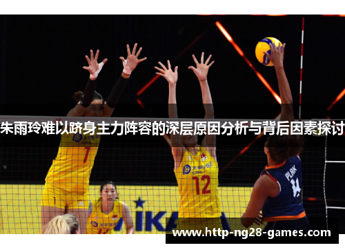 朱雨玲难以跻身主力阵容的深层原因分析与背后因素探讨