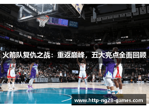 火箭队复仇之战：重返巅峰，五大亮点全面回顾