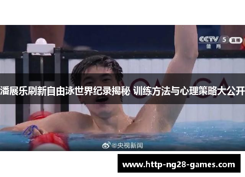 潘展乐刷新自由泳世界纪录揭秘 训练方法与心理策略大公开