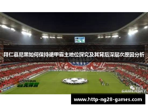 拜仁慕尼黑如何保持德甲霸主地位探究及其背后深层次原因分析