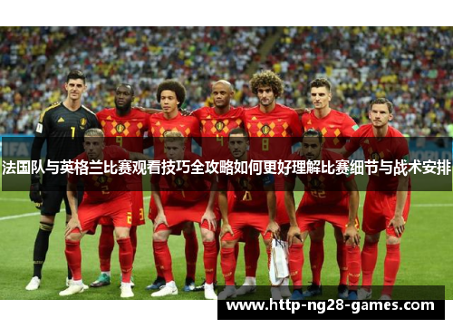 法国队与英格兰比赛观看技巧全攻略如何更好理解比赛细节与战术安排