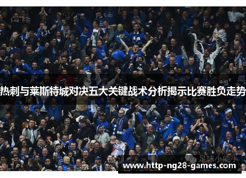热刺与莱斯特城对决五大关键战术分析揭示比赛胜负走势 热刺与莱斯特城对决五大关键战术分析揭示比赛胜负走势