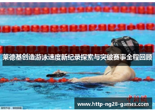 莱德基创造游泳速度新纪录探索与突破赛事全程回顾