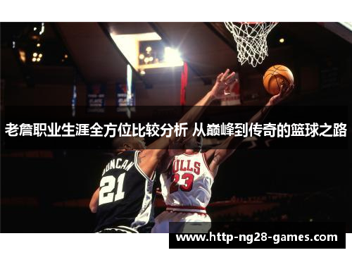 老詹职业生涯全方位比较分析 从巅峰到传奇的篮球之路